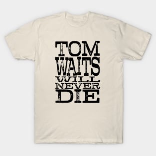Tom Waits Will Never Die(Black) T-Shirt